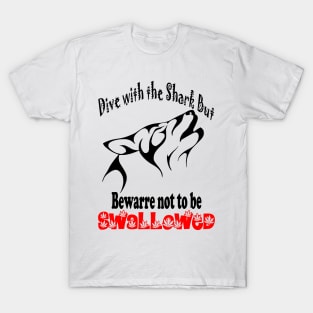 Dive with the shark but bewarre not to be SWALLOWED T-Shirt